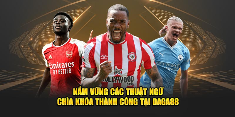 Nắm vững các thuật ngữ - Chìa khóa thành công tại Daga88